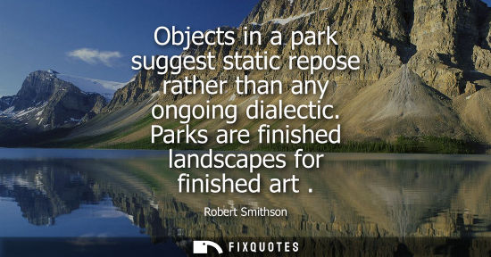 Small: Objects in a park suggest static repose rather than any ongoing dialectic. Parks are finished landscape