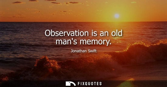 Small: Observation is an old mans memory