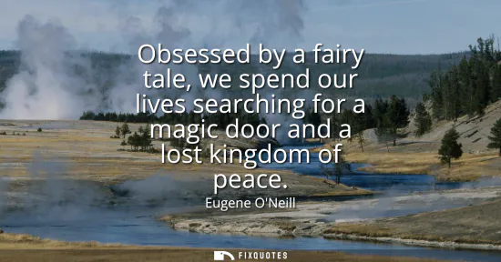 Small: Obsessed by a fairy tale, we spend our lives searching for a magic door and a lost kingdom of peace