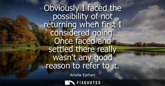 Small: Obviously I faced the possibility of not returning when first I considered going. Once faced and settled there