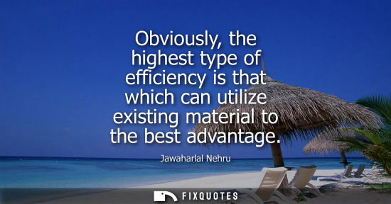 Small: Obviously, the highest type of efficiency is that which can utilize existing material to the best advantage