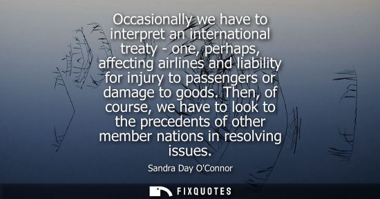 Small: Occasionally we have to interpret an international treaty - one, perhaps, affecting airlines and liabil