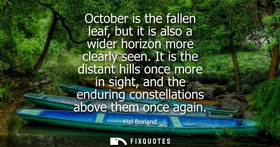 Small: October is the fallen leaf, but it is also a wider horizon more clearly seen. It is the distant hills o