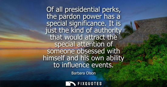 Small: Of all presidential perks, the pardon power has a special significance. It is just the kind of authority that 