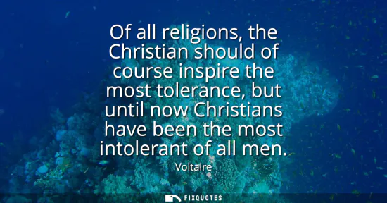 Small: Of all religions, the Christian should of course inspire the most tolerance, but until now Christians have bee