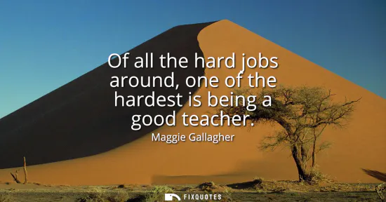 Small: Of all the hard jobs around, one of the hardest is being a good teacher