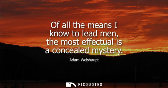 Small: Of all the means I know to lead men, the most effectual is a concealed mystery