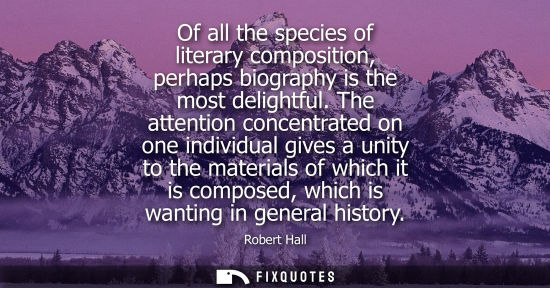 Small: Of all the species of literary composition, perhaps biography is the most delightful. The attention con