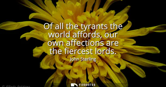 Small: Of all the tyrants the world affords, our own affections are the fiercest lords
