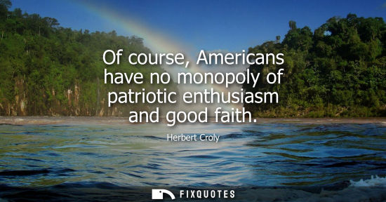 Small: Of course, Americans have no monopoly of patriotic enthusiasm and good faith