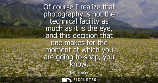 Small: Of course I realize that photography is not the technical facility as much as it is the eye, and this d
