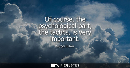 Small: Of course, the psychological part, the tactics, is very important