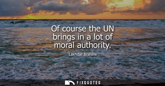 Small: Of course the UN brings in a lot of moral authority