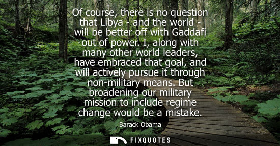 Small: Of course, there is no question that Libya - and the world - will be better off with Gaddafi out of pow