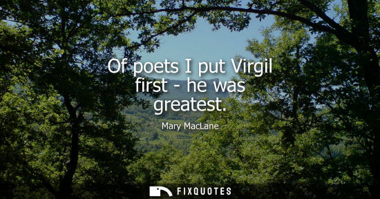Small: Of poets I put Virgil first - he was greatest
