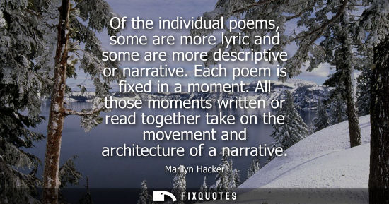 Small: Of the individual poems, some are more lyric and some are more descriptive or narrative. Each poem is fixed in