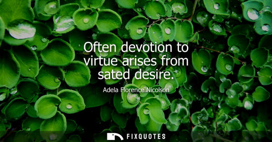 Small: Often devotion to virtue arises from sated desire