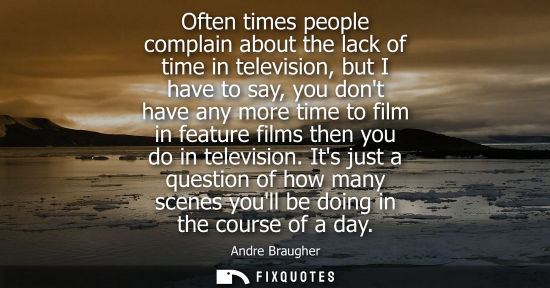 Small: Often times people complain about the lack of time in television, but I have to say, you dont have any 