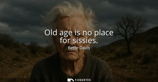 Small: Old age is no place for sissies