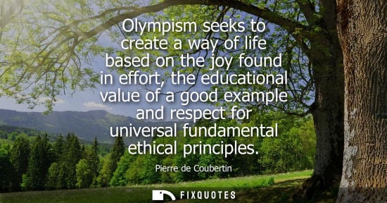 Small: Olympism seeks to create a way of life based on the joy found in effort, the educational value of a goo