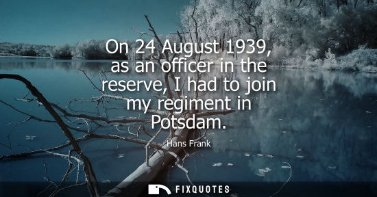 Small: On 24 August 1939, as an officer in the reserve, I had to join my regiment in Potsdam
