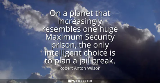 Small: On a planet that increasingly resembles one huge Maximum Security prison, the only intelligent choice is to pl