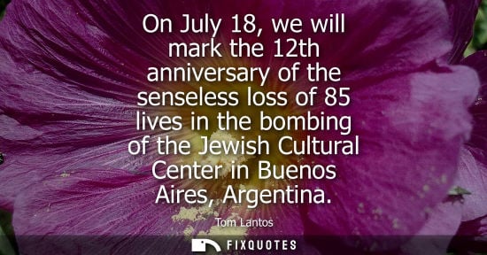 Small: On July 18, we will mark the 12th anniversary of the senseless loss of 85 lives in the bombing of the J