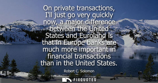 Small: On private transactions, Ill just go very quickly now, a major difference between the United States and