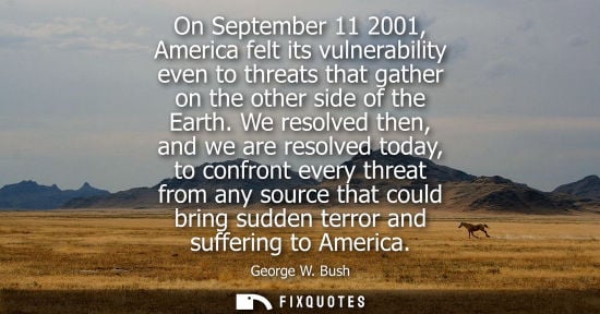 Small: On September 11 2001, America felt its vulnerability even to threats that gather on the other side of t