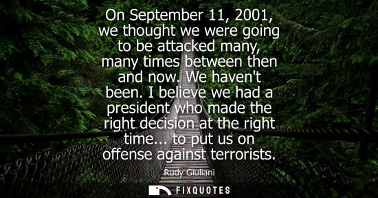 Small: On September 11, 2001, we thought we were going to be attacked many, many times between then and now. W