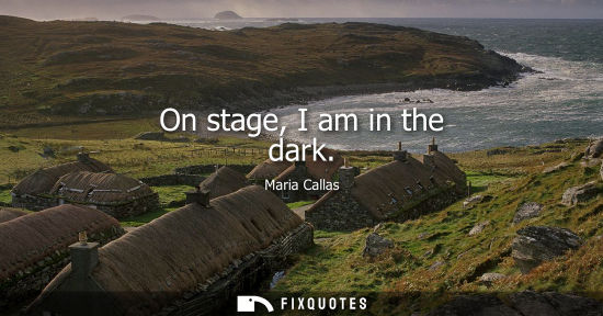 Small: On stage, I am in the dark