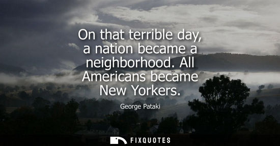 Small: On that terrible day, a nation became a neighborhood. All Americans became New Yorkers