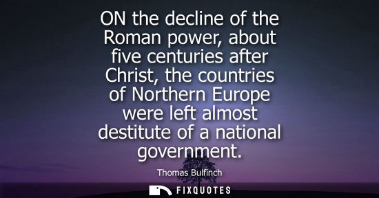 Small: ON the decline of the Roman power, about five centuries after Christ, the countries of Northern Europe 