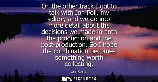 Small: On the other track I got to talk with Jon Poll, my editor, and we go into more detail about the decisio