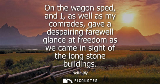Small: On the wagon sped, and I, as well as my comrades, gave a despairing farewell glance at freedom as we ca