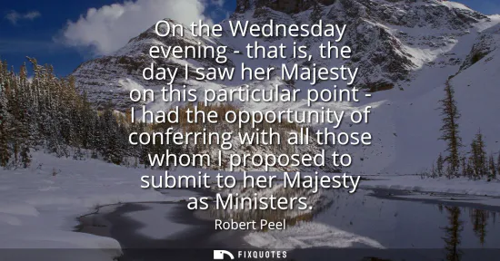 Small: On the Wednesday evening - that is, the day I saw her Majesty on this particular point - I had the opportunity