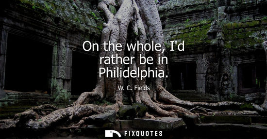 Small: On the whole, Id rather be in Philidelphia