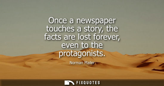Small: Once a newspaper touches a story, the facts are lost forever, even to the protagonists