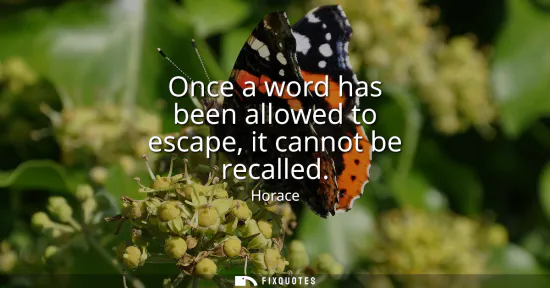 Small: Once a word has been allowed to escape, it cannot be recalled