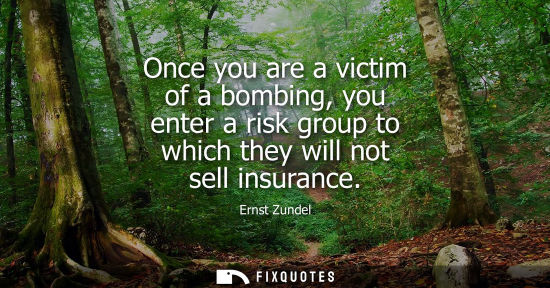 Small: Once you are a victim of a bombing, you enter a risk group to which they will not sell insurance