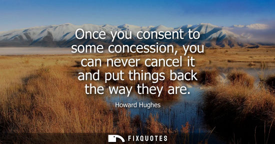 Small: Once you consent to some concession, you can never cancel it and put things back the way they are