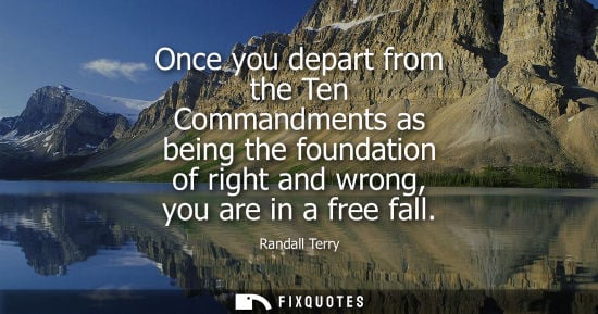 Small: Once you depart from the Ten Commandments as being the foundation of right and wrong, you are in a free