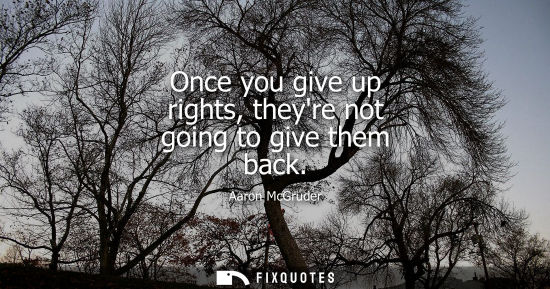 Small: Once you give up rights, theyre not going to give them back
