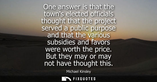 Small: One answer is that the towns elected officials thought that the project served a public purpose and tha