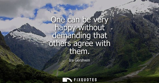 Small: One can be very happy without demanding that others agree with them