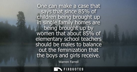 Small: One can make a case that says that since 85% of children being brought up in single family homes are being bro