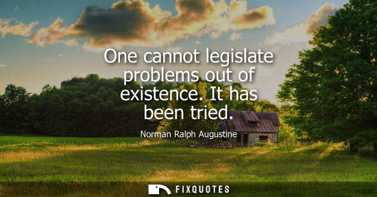 Small: One cannot legislate problems out of existence. It has been tried