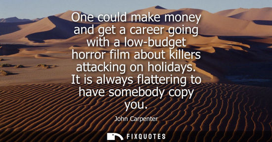 Small: One could make money and get a career going with a low-budget horror film about killers attacking on ho