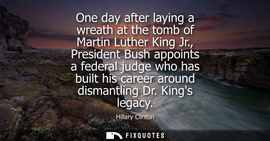 Small: One day after laying a wreath at the tomb of Martin Luther King Jr., President Bush appoints a federal 