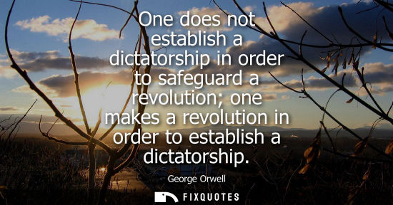 Small: One does not establish a dictatorship in order to safeguard a revolution one makes a revolution in orde